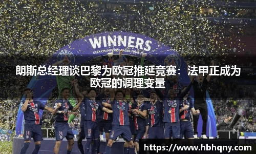 朗斯总经理谈巴黎为欧冠推延竞赛：法甲正成为欧冠的调理变量